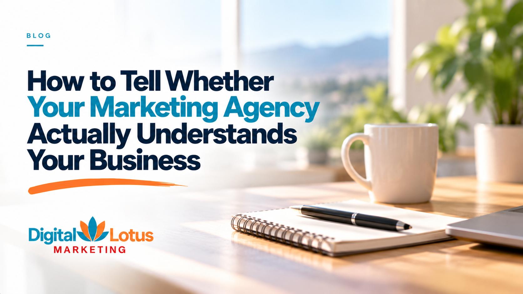 How to Tell Whether Your Marketing Agency Actually Understands Your Business